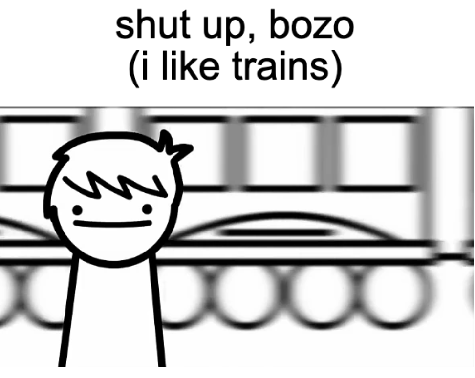 shut bozo i like trains Blank Meme Template