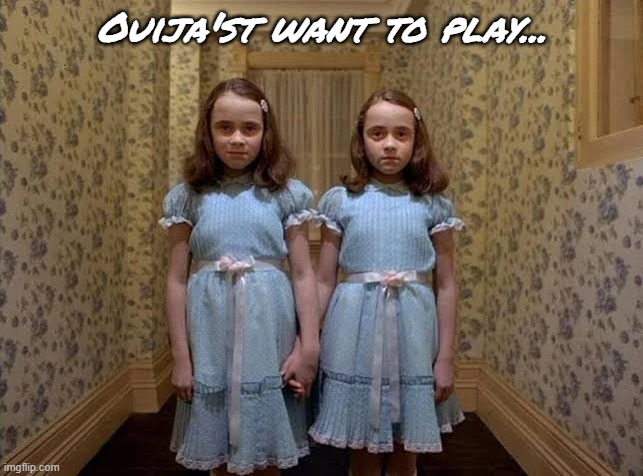 Ouija'st want to play | Ouija'st want to play... | image tagged in creepy twins,ouija,grady twins | made w/ Imgflip meme maker