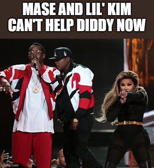 Mase & Lil' Kim Can't Help Diddy Now | MASE AND LIL' KIM CAN'T HELP DIDDY NOW | image tagged in diddy,lil' kim,funny,memes,mase,puff daddy | made w/ Imgflip meme maker