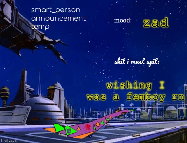 smart_person announcement temp | zad; wishing I was a femboy rn | image tagged in smart_person announcement temp | made w/ Imgflip meme maker