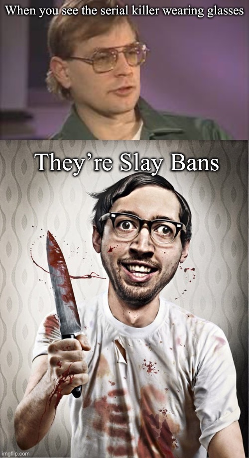 Ray Bans? | When you see the serial killer wearing glasses; They’re Slay Bans | image tagged in dahmer,serial killer,glasses | made w/ Imgflip meme maker