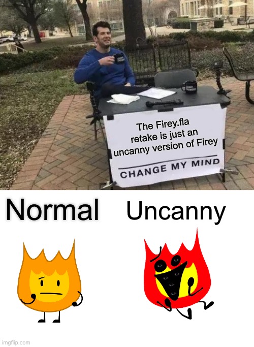 The Firey.fla retake is just an uncanny version of Firey; Uncanny; Normal | image tagged in memes,change my mind,blank white template | made w/ Imgflip meme maker