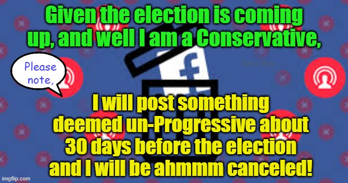 Facebook and other extreme Left run propaganda outlets, still following in China and Russia! | Given the election is coming up, and well I am a Conservative, Yarra Man; Please note, I will post something deemed un-Progressive about 30 days before the election and I will be ahmmm canceled! | image tagged in cancelled,killing free speech,progressive,communist,democrats,gavin newsom | made w/ Imgflip meme maker