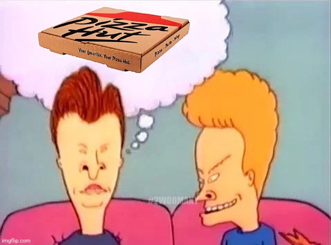 PIZZA HUT! | image tagged in beavis and butthead,memes,pizza hut,lol,classic | made w/ Imgflip meme maker