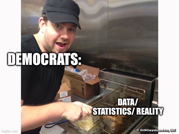 DEMOCRATS:; DATA/ STATISTICS/ REALITY | made w/ Imgflip meme maker