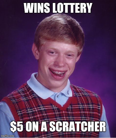 Bad Luck Brian Meme | WINS LOTTERY $5 ON A SCRATCHER | image tagged in memes,bad luck brian | made w/ Imgflip meme maker