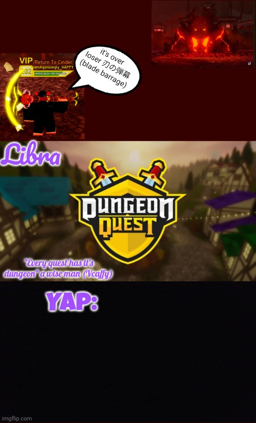new temp | it's over loser 刃の弾幕 (blade barrage); Libra; "Every quest has it's dungeon" a wise man (Vcaffy); Yap: | made w/ Imgflip meme maker