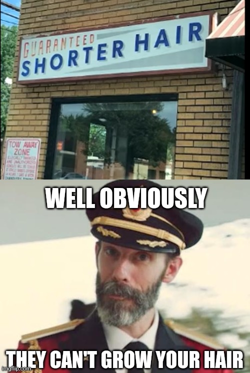 EVERY HAIR SALON SHOULD HAVE THAT GUARANTEE | WELL OBVIOUSLY; THEY CAN'T GROW YOUR HAIR | image tagged in captain obvious,haircut,stupid signs | made w/ Imgflip meme maker