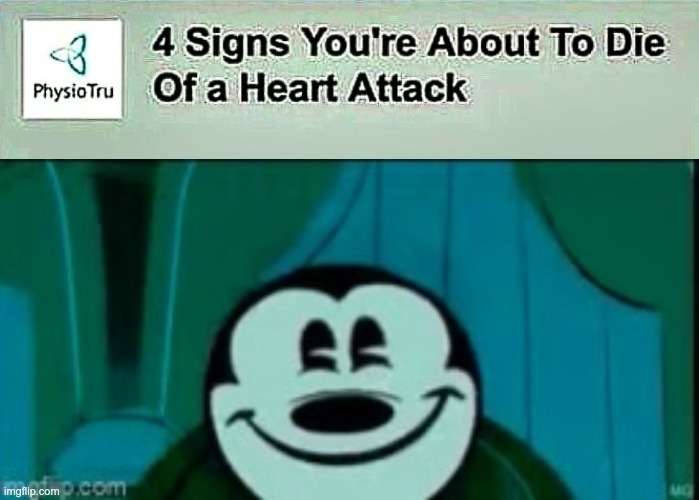 image tagged in 4 signs you're about to die of a heart attack,mickey mouse without ears | made w/ Imgflip meme maker