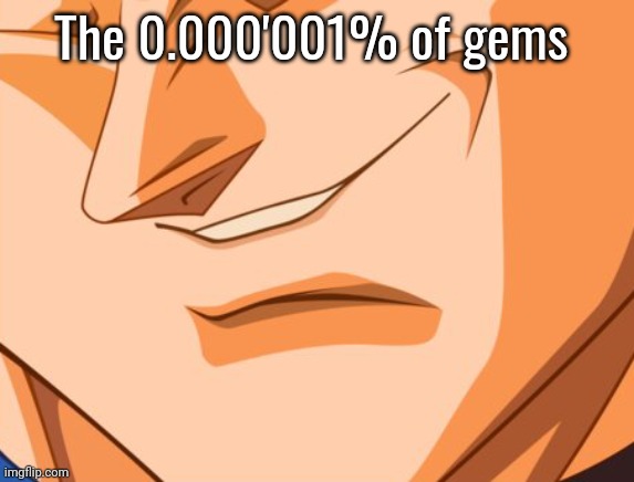 Vegeta evil smile | The 0.000'001% of gems | image tagged in vegeta evil smile | made w/ Imgflip meme maker