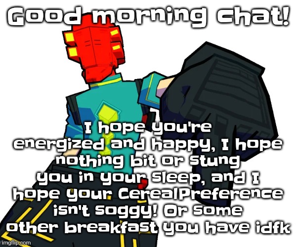 Red | I hope you're energized and happy, I hope nothing bit or stung you in your sleep, and I hope your CerealPreference isn't soggy! Or some other breakfast you have idfk; Good morning chat! | image tagged in red | made w/ Imgflip meme maker