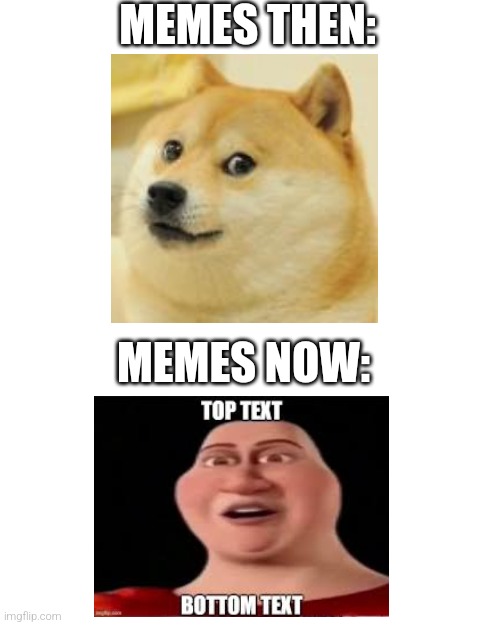 Blank Transparent Square Meme | MEMES THEN:; MEMES NOW: | image tagged in memes,blank transparent square | made w/ Imgflip meme maker