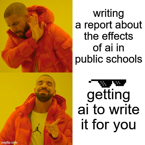 cha cha real smooth meme should make a comeback | writing a report about the effects of ai in public schools; getting ai to write it for you | image tagged in memes,drake hotline bling | made w/ Imgflip meme maker