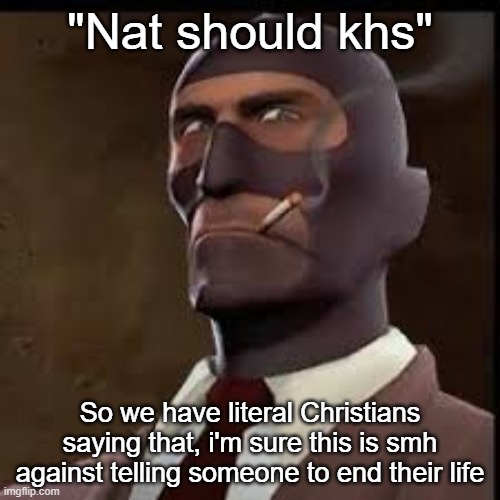 As a Catholic man, I learned I shouldn't tell Jeffrey to KHS, so I stopped | "Nat should khs"; So we have literal Christians saying that, i'm sure this is smh against telling someone to end their life | made w/ Imgflip meme maker