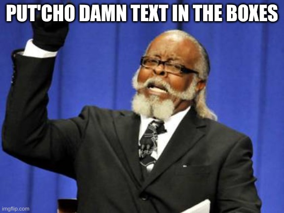 Too Damn High Meme | PUT'CHO DAMN TEXT IN THE BOXES | image tagged in memes,too damn high | made w/ Imgflip meme maker