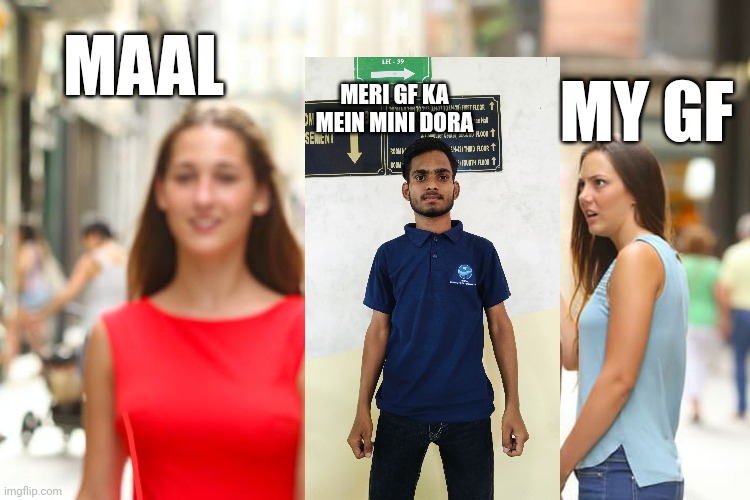 Distracted Boyfriend | MAAL; MY GF; MERI GF KA MEIN MINI DORA | image tagged in memes,distracted boyfriend | made w/ Imgflip meme maker