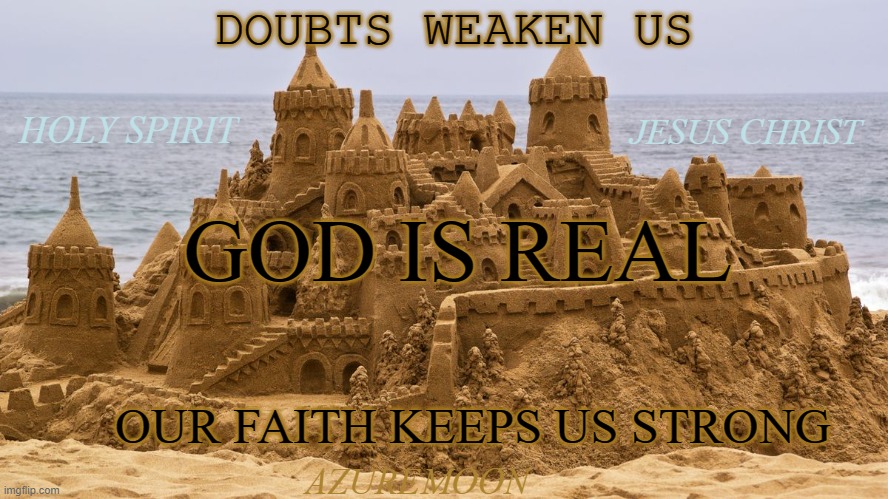 Wisdom is Life | DOUBTS WEAKEN US; HOLY SPIRIT; JESUS CHRIST; GOD IS REAL; OUR FAITH KEEPS US STRONG; AZUREMOON | image tagged in god,faith,reality,sweet dreams,jesus christ,holy spirit | made w/ Imgflip meme maker