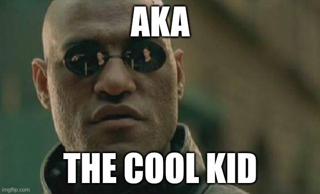 Matrix Morpheus | AKA; THE COOL KID | image tagged in memes,matrix morpheus | made w/ Imgflip meme maker