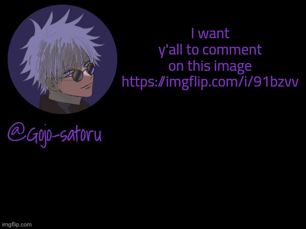 Gojo's announcement template V5 | I want y'all to comment on this image https://imgflip.com/i/91bzvv | image tagged in gojo's announcement template v5 | made w/ Imgflip meme maker