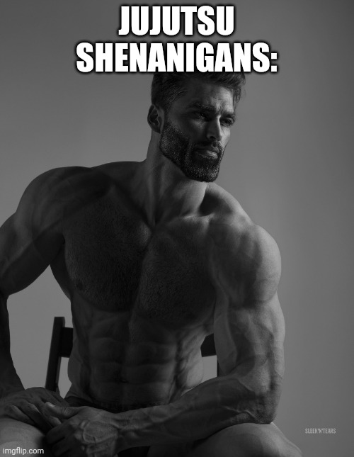 Giga Chad | JUJUTSU SHENANIGANS: | image tagged in giga chad | made w/ Imgflip meme maker