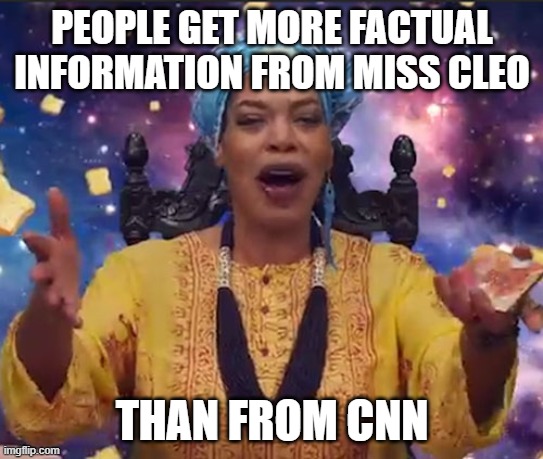 Miss Cleo | PEOPLE GET MORE FACTUAL INFORMATION FROM MISS CLEO THAN FROM CNN | image tagged in miss cleo | made w/ Imgflip meme maker