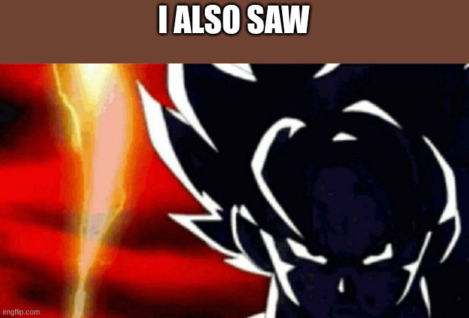 Goku Lightning | I ALSO SAW | image tagged in goku lightning | made w/ Imgflip meme maker