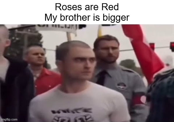 . | Roses are Red
My brother is bigger | made w/ Imgflip meme maker
