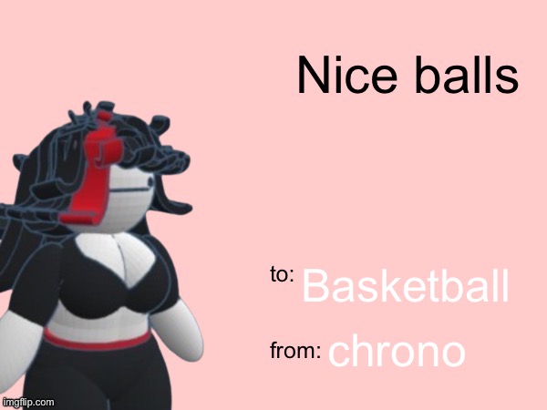 Nice balls | Basketball; chrono | image tagged in nice balls | made w/ Imgflip meme maker