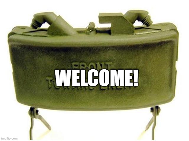 Claymore land mine | WELCOME! | image tagged in claymore land mine | made w/ Imgflip meme maker
