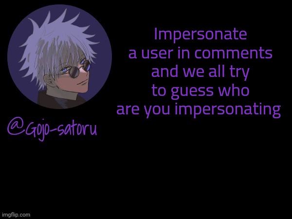 Gojo's announcement template V5 | Impersonate a user in comments and we all try to guess who are you impersonating | image tagged in gojo's announcement template v5 | made w/ Imgflip meme maker