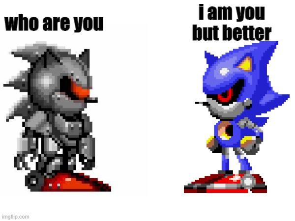 i just really like metal sonic | i am you but better; who are you | image tagged in sonic the hedgehog,sonic,video games | made w/ Imgflip meme maker