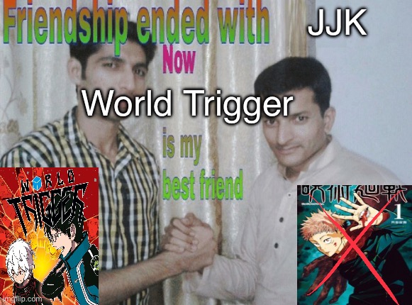 Man that ending sucked | JJK; World Trigger | image tagged in friendship ended with x now y is my best friend,burn gege at the stake,jjk ending sucked,world trigger,jjk | made w/ Imgflip meme maker