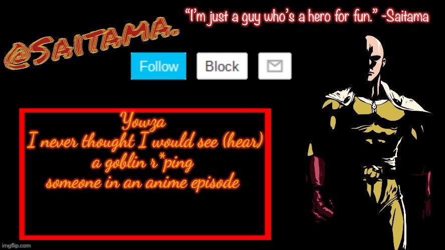 Definitely watch Goblin Slayer episode 1 at 9:21 | Yowza
 I never thought I would see (hear) a goblin r*ping someone in an anime episode | image tagged in saitama announcement temp | made w/ Imgflip meme maker