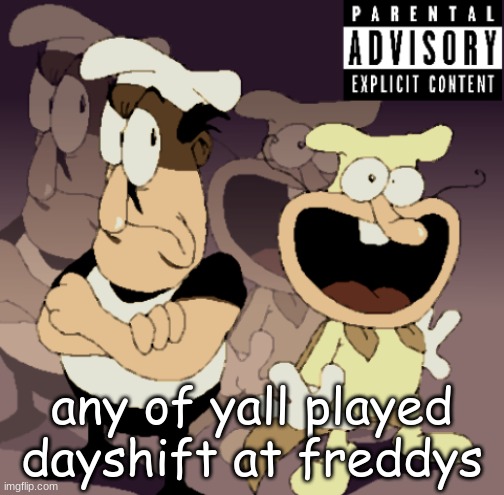 Make Some Noise™ | any of yall played dayshift at freddys | image tagged in make some noise | made w/ Imgflip meme maker