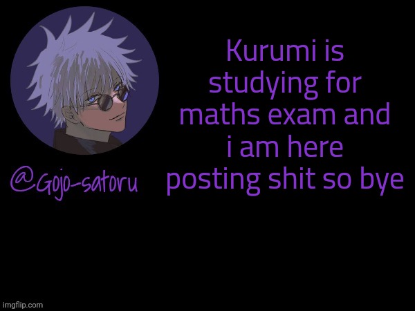 Gojo's announcement template V5 | Kurumi is studying for maths exam and i am here posting shit so bye | image tagged in gojo's announcement template v5 | made w/ Imgflip meme maker