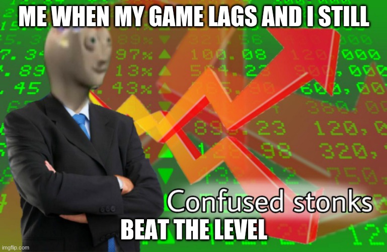 Confused Stonks | ME WHEN MY GAME LAGS AND I STILL; BEAT THE LEVEL | image tagged in confused stonks | made w/ Imgflip meme maker