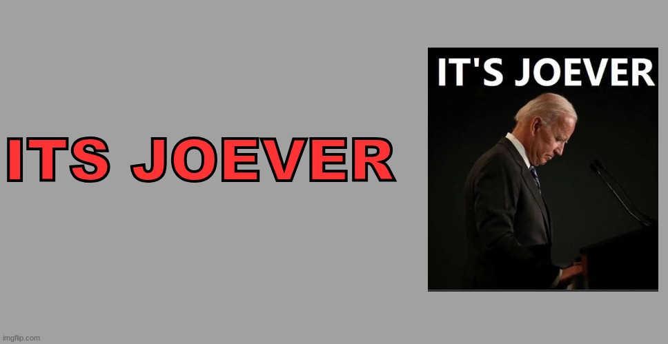 ITS JOEVER | image tagged in memes,blank transparent square | made w/ Imgflip meme maker