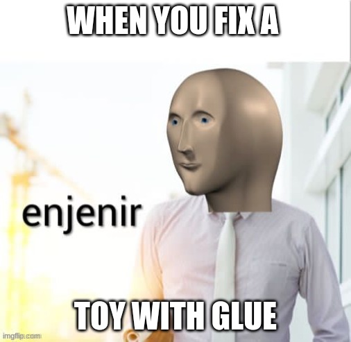 stonks enjenir | WHEN YOU FIX A; TOY WITH GLUE | image tagged in stonks enjenir | made w/ Imgflip meme maker