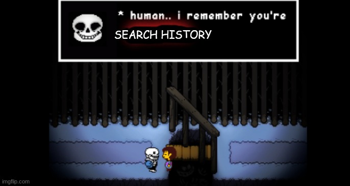 ... | SEARCH HISTORY | image tagged in human i remember your x | made w/ Imgflip meme maker