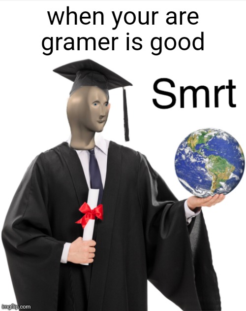 Meme man smart | when your are gramer is good | image tagged in meme man smart | made w/ Imgflip meme maker