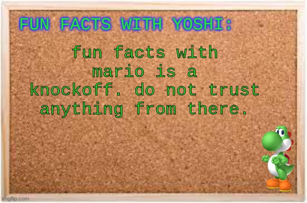 Fun Facts With Yoshi | fun facts with mario is a knockoff. do not trust anything from there. | image tagged in fun facts with yoshi | made w/ Imgflip meme maker