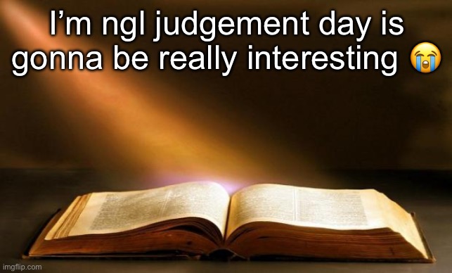 Im praying for y’all be blessed tho | I’m ngl judgement day is gonna be really interesting 😭 | image tagged in bible | made w/ Imgflip meme maker