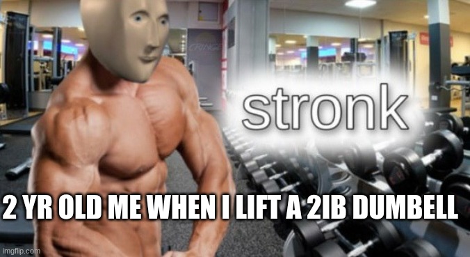 not very impressive | 2 YR OLD ME WHEN I LIFT A 2IB DUMBELL | image tagged in meme man stronk,hmm | made w/ Imgflip meme maker