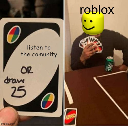 UNO Draw 25 Cards Meme | roblox; listen to the comunity | image tagged in memes,uno draw 25 cards,roblox | made w/ Imgflip meme maker