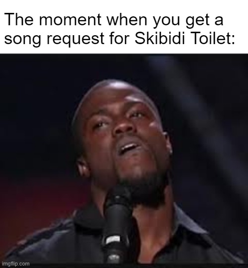 "How about Taylor Swift instead?" | The moment when you get a song request for Skibidi Toilet: | image tagged in kevin hart,funny,memes,skibidi toilet,radio,funny memes | made w/ Imgflip meme maker