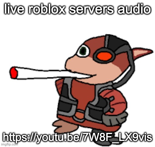grox with a fat blunt | live roblox servers audio; https://youtu.be/7W8F_LX9vis | image tagged in grox with a fat blunt | made w/ Imgflip meme maker