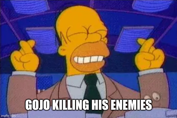 homer simpsons fingers cross | GOJO KILLING HIS ENEMIES | image tagged in homer simpsons fingers cross | made w/ Imgflip meme maker