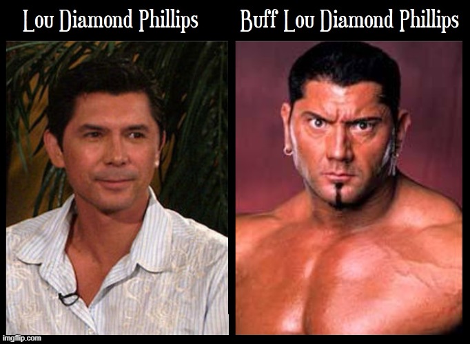 If Lou Diamond Phillips works out could he look like Dave Bautista? | image tagged in vince vance,memes,dave,bautista,lifting weights,workout | made w/ Imgflip meme maker