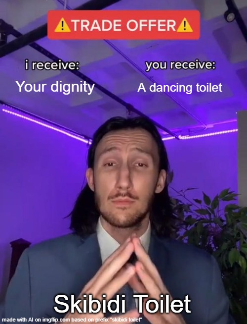 Trade Offer ! | Your dignity; A dancing toilet; Skibidi Toilet | image tagged in trade offer | made w/ Imgflip meme maker