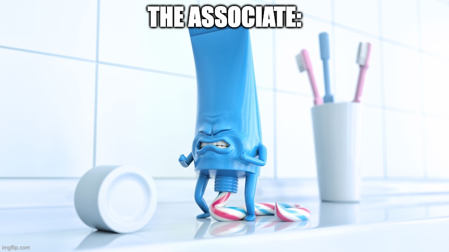 Shidding Toothpaste | THE ASSOCIATE: | image tagged in shidding toothpaste | made w/ Imgflip meme maker